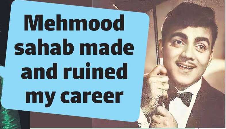 Mehmood sahab made and ruined  my career