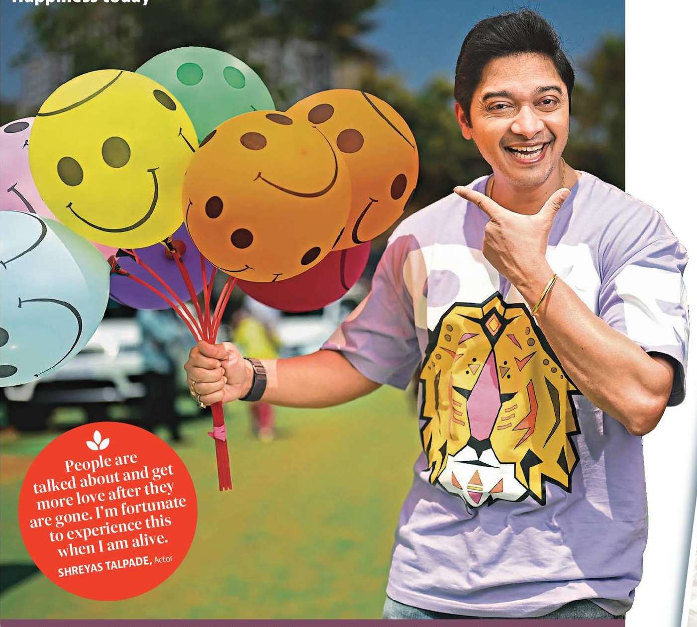 SHREYAS TALPADE:
I AM HAPPY FOR THE
BONUS TIME I’VE GOT